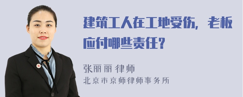 建筑工人在工地受伤，老板应付哪些责任？