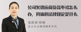 公司欠供应商货款不给怎么办，具体的法律规定是什么