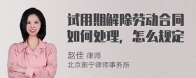 试用期解除劳动合同如何处理，怎么规定