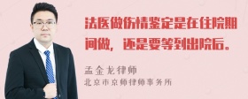 法医做伤情鉴定是在住院期间做，还是要等到出院后。