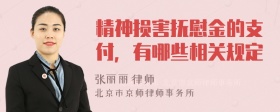 精神损害抚慰金的支付，有哪些相关规定