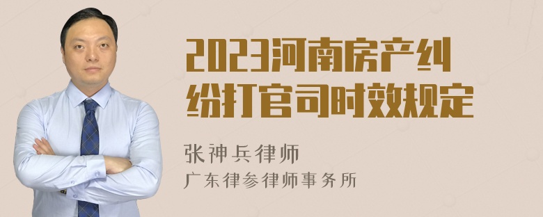 2023河南房产纠纷打官司时效规定