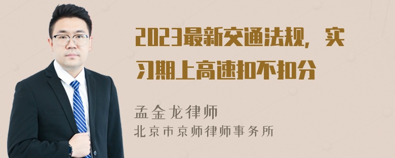 2023最新交通法规，实习期上高速扣不扣分