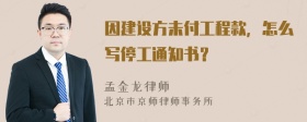 因建设方未付工程款，怎么写停工通知书？