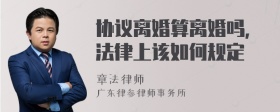 协议离婚算离婚吗，法律上该如何规定