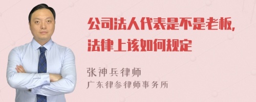 公司法人代表是不是老板,法律上该如何规定