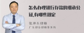 怎么办理银行存款的继承公证,有哪些规定