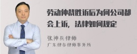 劳动仲裁胜诉后为何公司都会上诉，法律如何规定