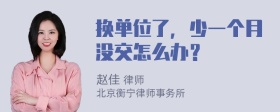 换单位了，少一个月没交怎么办？