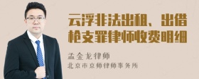 云浮非法出租、出借枪支罪律师收费明细