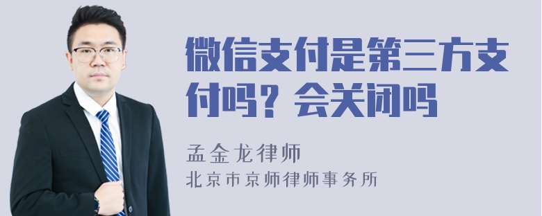 微信支付是第三方支付吗？会关闭吗