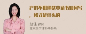 产假不批仲裁申请书如何写，格式是什么的