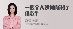 一般个人如何向银行借款？