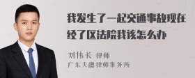 我发生了一起交通事故现在经了区法院我该怎么办