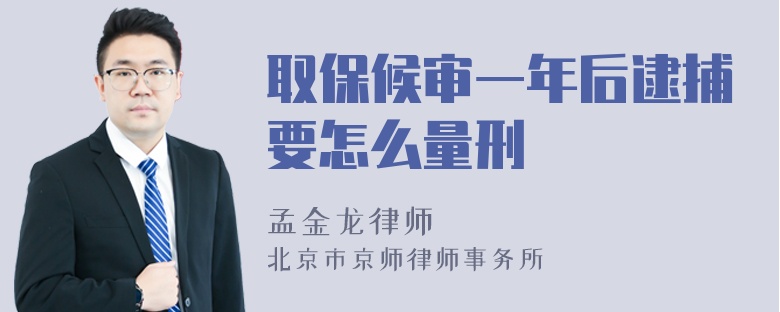 取保候审一年后逮捕要怎么量刑