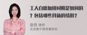 工人自愿加班时限是如何的？包括哪些具体的情形？