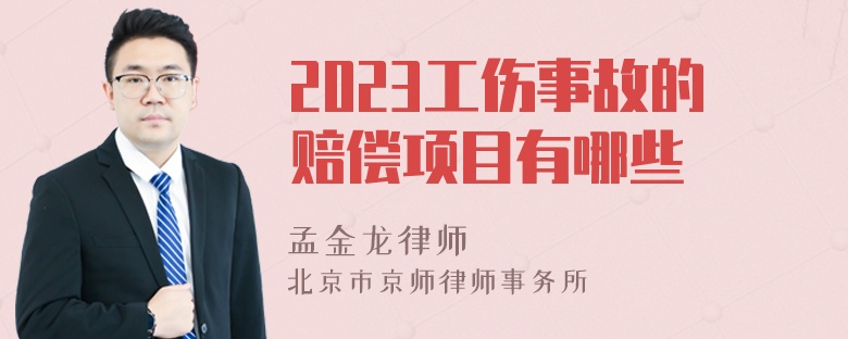 2023工伤事故的赔偿项目有哪些