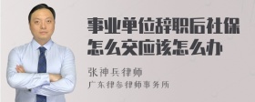 事业单位辞职后社保怎么交应该怎么办