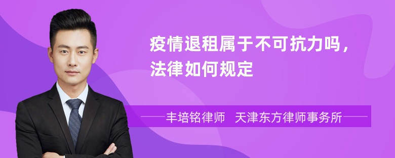 疫情退租属于不可抗力吗，法律如何规定