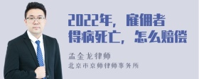 2022年，雇佣者得病死亡，怎么赔偿