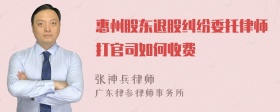 惠州股东退股纠纷委托律师打官司如何收费