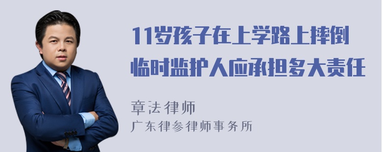 11岁孩子在上学路上摔倒临时监护人应承担多大责任