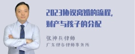 2023协议离婚的流程，财产与孩子的分配