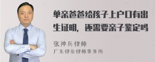 单亲爸爸给孩子上户口有出生证明，还需要亲子鉴定吗