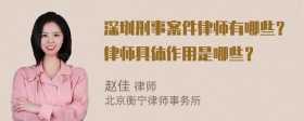 深圳刑事案件律师有哪些？律师具体作用是哪些？