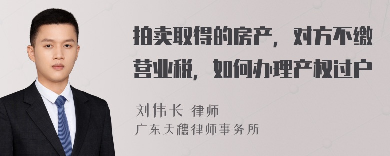 拍卖取得的房产，对方不缴营业税，如何办理产权过户