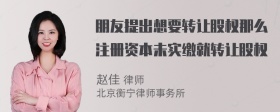 朋友提出想要转让股权那么注册资本未实缴就转让股权