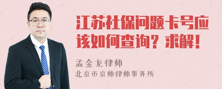 江苏社保问题卡号应该如何查询？求解！