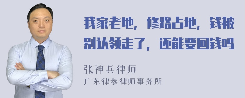 我家老地，修路占地，钱被别认领走了，还能要回钱吗