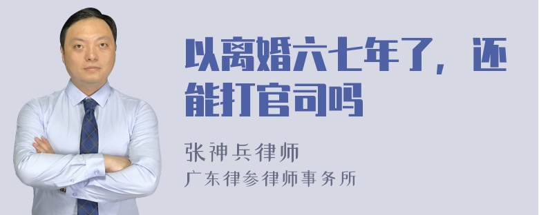 以离婚六七年了，还能打官司吗