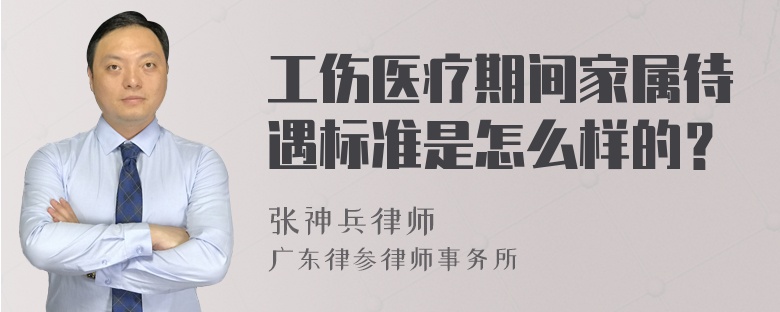 工伤医疗期间家属待遇标准是怎么样的？