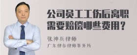 公司员工工伤后离职需要赔偿哪些费用？