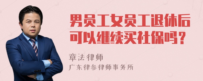 男员工女员工退休后可以继续买社保吗？