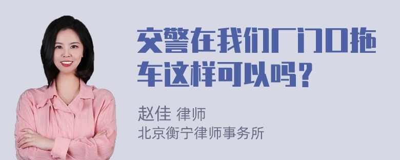 交警在我们厂门口拖车这样可以吗？