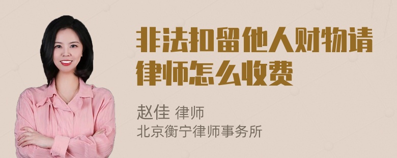 非法扣留他人财物请律师怎么收费