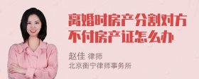 离婚时房产分割对方不付房产证怎么办