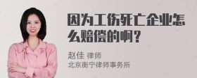 因为工伤死亡企业怎么赔偿的啊？