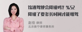 饮酒驾驶会降级吗？％52降级了要多长时间才能增驾