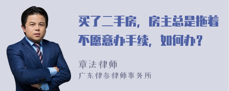 买了二手房，房主总是拖着不愿意办手续，如何办？