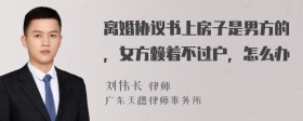 离婚协议书上房子是男方的，女方赖着不过户，怎么办