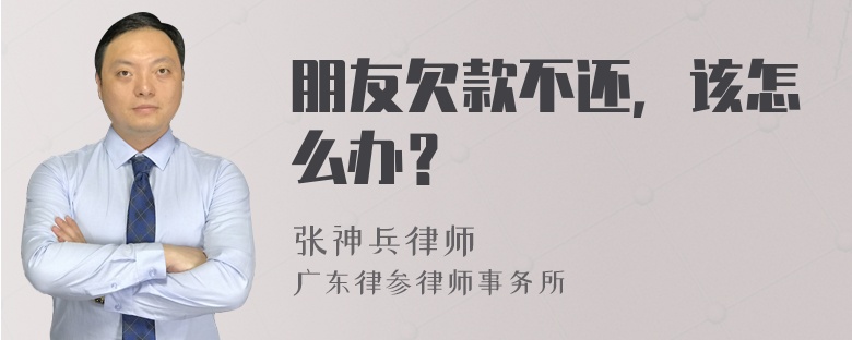 朋友欠款不还，该怎么办？