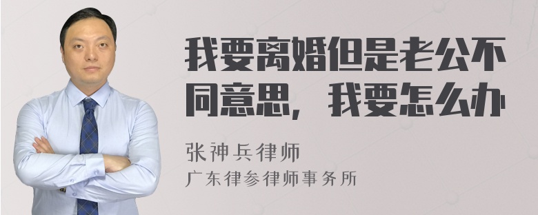 我要离婚但是老公不同意思，我要怎么办