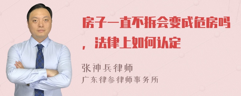 房子一直不拆会变成危房吗，法律上如何认定