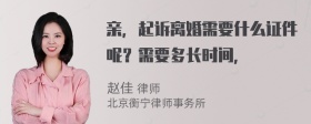 亲，起诉离婚需要什么证件呢？需要多长时间，