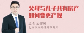 父母与儿子共有房产如何变更产权