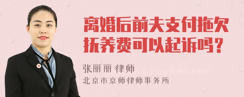 离婚后前夫支付拖欠抚养费可以起诉吗？